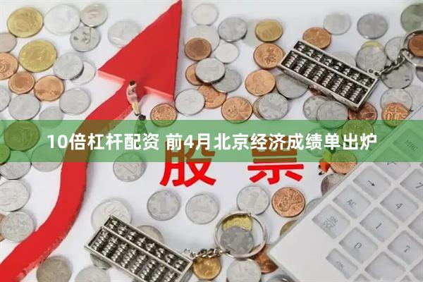 10倍杠杆配资 前4月北京经济成绩单出炉